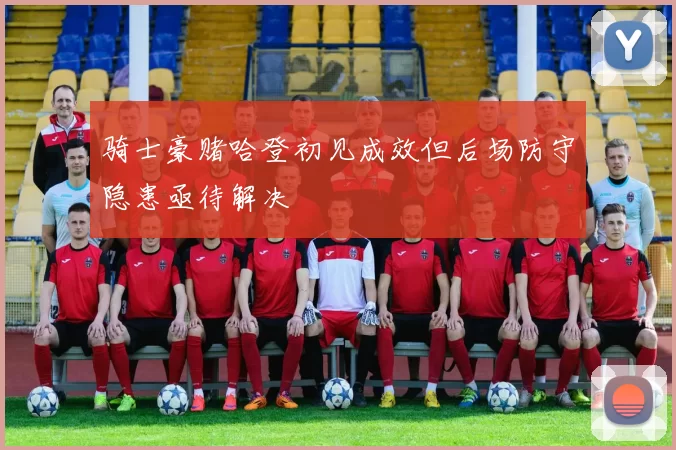 骑士豪赌哈登初见成效但后场防守隐患亟待解决