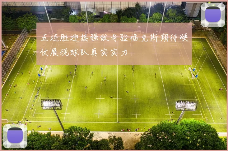 五连胜迎接强敌考验福克斯期待硬仗展现球队真实实力