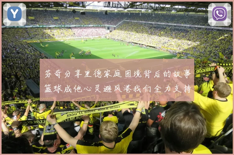 芬奇分享里德家庭困境背后的故事篮球成他心灵避风港我们全力支持与陪伴